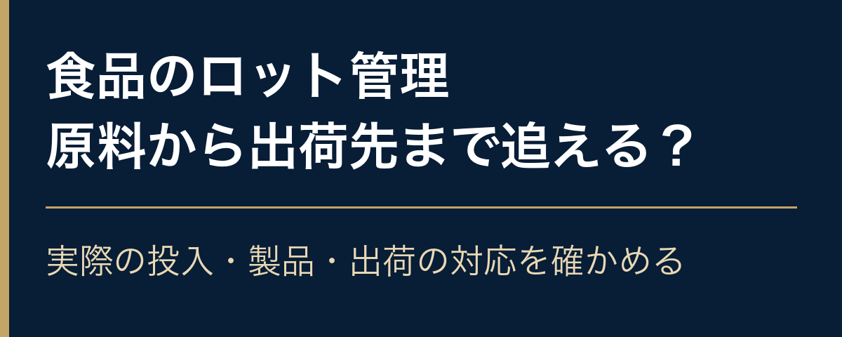 食品のロット管理。原料から出荷先まで、実際の投入・製品・出荷の対応を確かめる